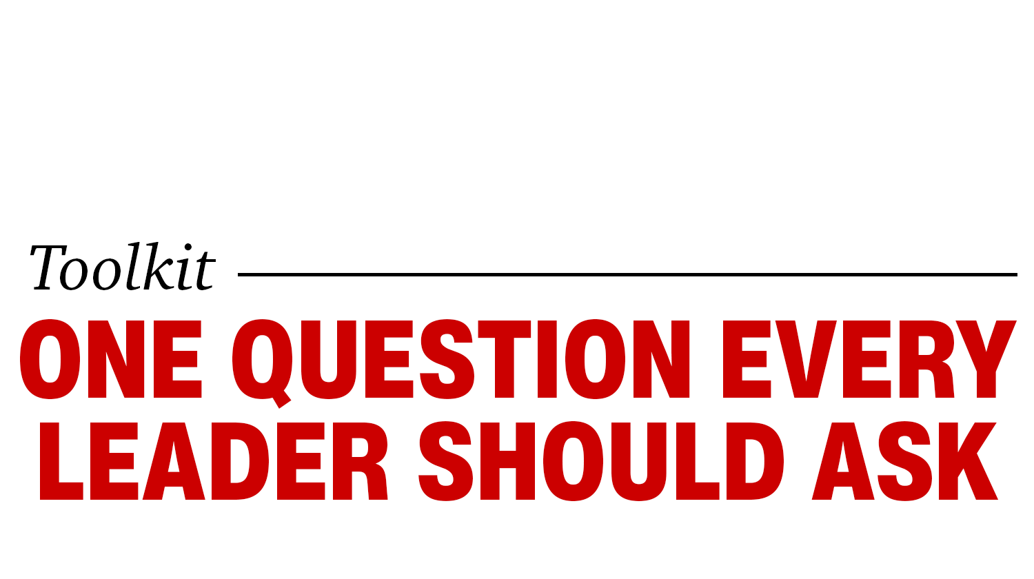 One Question Every Leader Should Ask One Question Every Leader Should Ask